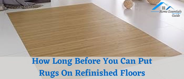 How Long Before You Can Put Rugs on Refinished Floors
