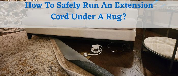 How To Safely Run An Extension Cord Under A Rug?