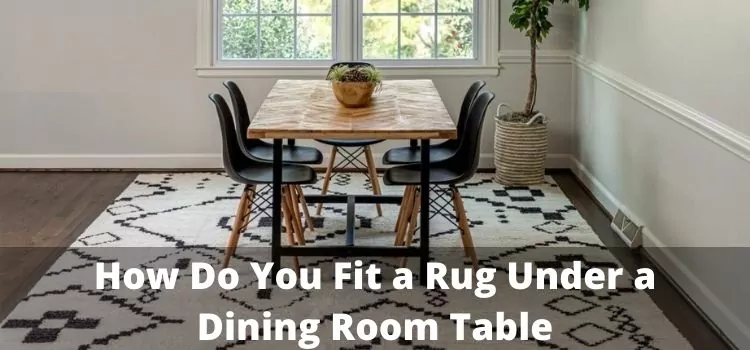 How Do You Fit a Rug Under a Dining Room Table
