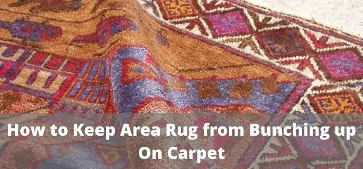 How to Keep Area Rug from Bunching up On Carpet