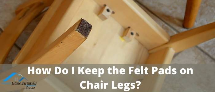 How Do I Keep the Felt Pads on Chair Legs