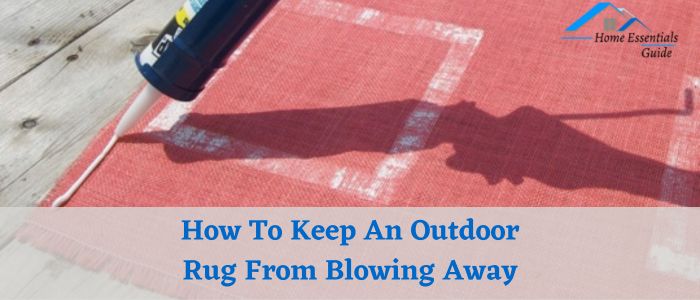How To Keep An Outdoor Rug From Blowing Away