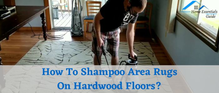 How To Shampoo Area Rugs On Hardwood Floors?